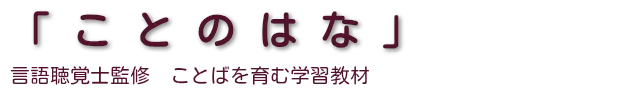 「ことのはな」　言語聴覚士監修　ことばを育む学習教材